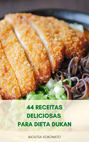 44 Receitas Deliciosas Para Dieta Dukan : Receitas De Fase De Ataque - Receitas De Fase De Cruzeiro - Receitas De Fase De Consolidação - Plano De Refeição ... Para Perda De Peso (Portuguese Edition)