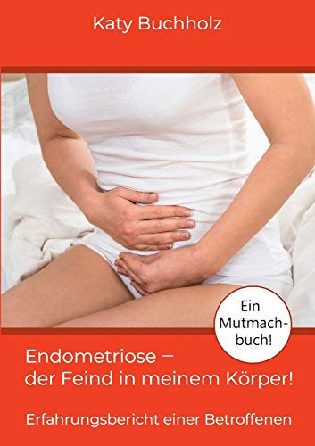 Preisvergleich Produktbild Endometriose - der Feind in meinem Körper!: Erfahrungsbericht einer Betroffenen