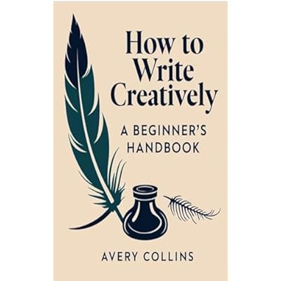 How to Write Creatively: A Beginner's Handbook