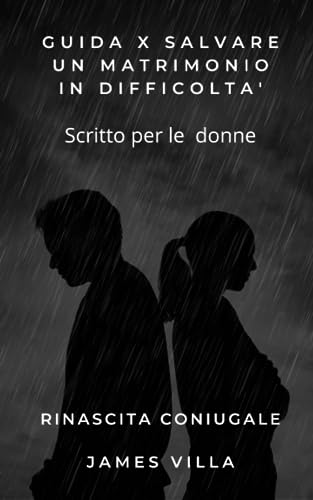 GUIDA PER SALVARE UN MATRIMONIO IN DIFFICOLTA': Scritto per le donne - Rinascita coniugale