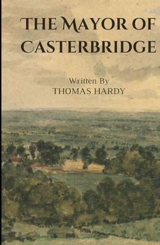 The Mayor of Casterbridge: An Original and Unabridged Edition