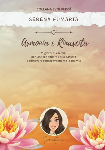 Armonia e Rinascita: 21 giorni di esercizi per lasciare andare il tuo passato e rinnovare consapevolmente la tua vita (Evolver-sì)