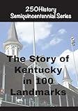 The Story of Kentucky In 100 Landmarks (250history Semiquincentennial)