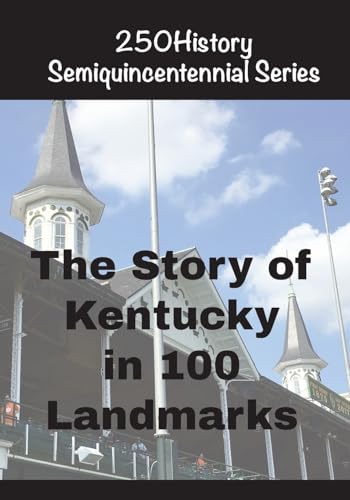 The Story of Kentucky In 100 Landmarks (250history Semiquincentennial)