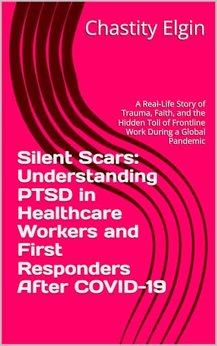 Silent Scars: Understanding PTSD in Healthcare Workers and First Responders After COVID-19: A Real-Life Story of Trauma, Faith, and the Hidden Toll of Frontline Work During a Global Pandemic