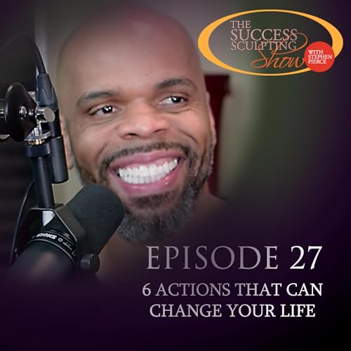 Stephen Pierce on 6 Actions That Can Change Your Life