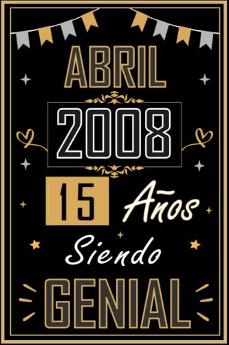 CUADERNO, ABRIL 2008 15 AÑOS SIENDO GENIAL: Regalo de 15 cumpleaños para mujeres y hombres, ideas de 15 cumpleaños... un cumpleaños... divertido, ... regalo de 15 cumpleaños para él/ella.