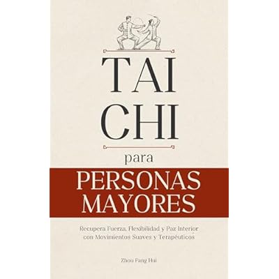 Tai Chi para Personas Mayores: Recupera Fuerza, Flexibilidad y Paz Interior con Movimientos Suaves y Terap&eacute;uticos
