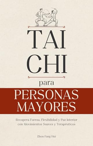 Tai Chi para Personas Mayores: Recupera Fuerza, Flexibilidad y Paz Interior con Movimientos Suaves y Terapéuticos