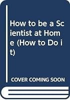 How to be a scientist at home (A Studio Vista/Van Nostrand Reinhold how-to book) 0289702437 Book Cover