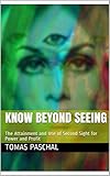  Know Beyond Seeing: The Attainment and Use of Second Sight for Power and Profit (English Edition)