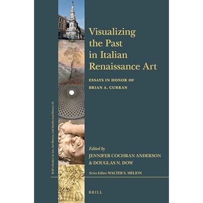 Visualizing the Past in Italian Renaissance Art: Essays in Honor of Brian A. Curran