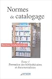  Normes de catalogage : Tome 1, Formation des bibliothécaires et documentalistes de AFNOR ,Françoise Leresche (Préface) ( 1 mai 2006 )