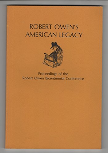 Robert Owen's American Legacy: Proceedings of the Robert Owen Bicentennial Conference, Thrall Opera House, New Harmony, Indiana, October 15 and 16, 1971
