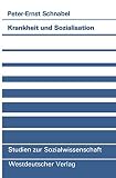 Krankheit und Sozialisation: Vergesellschaftung Als Pathogener Prozess (Studien Zur Sozialwissenschaft) (German Edition): Vergesellschaftung als ... (Studien zur Sozialwissenschaft, 75, Band 75)
