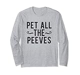 Pet All the Peeves Funny Sarcastic Quote Saying Meme Gift Long Sleeve T-Shirt