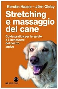 Stretching e massaggio del cane. Guida pratica per la salute e il benessere del nostro amico. Ediz. illustrata