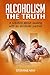 Alcoholism: The truth: A solution about dealing with an alcoholic partner