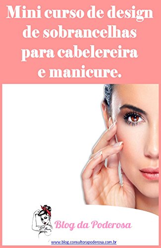 Mini Curso Design de Sobrancelha: Para você que trabalhar com beleza - Mini Curso Design de Sobrancelha