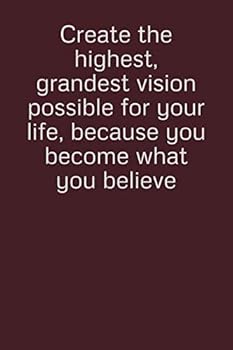 Paperback Notebook : Create the highest, grandest vision possible for your life, because you become what you believe (8,5/11 in) Book