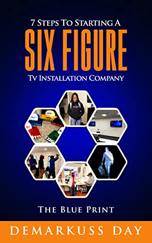 7 Steps To Starting A Six Figure Tv Installation Company: