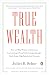True Wealth: How and Why Millions of Americans Are Creating a Time-Rich, Ecologically Light, Small-Scale, High-Satisfaction Economy