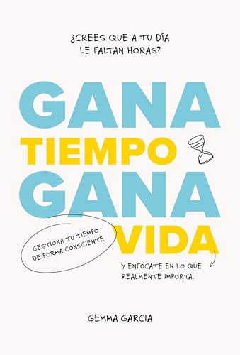 Gana tiempo, gana vida: Cómo tener tiempo para lo importante