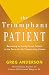 The Triumphant Patient: Become an Exceptional Patient in the Face of Life-Threatening Illness