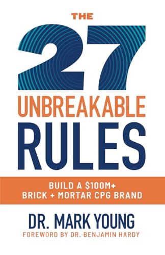 The 27 Unbreakable Rules: Build a $100M+ Brick + Mortar CPG Brand