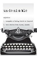 Undeniable; incapable of being denied or disputed; true stores from Juneau, Alaska 1938478045 Book Cover