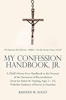 My Confession Handbook, Jr.: A Child's Worry-Free Handbook to the Treasure of the Sacrament of Reconciliation Great for Saints-In-Training, Ages 7 - 10, with the Guidance of Parent or Guardian 1490876642 Book Cover