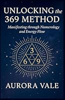Unlocking the 369 Method: Manifesting through Numerology and Energy Flow B0G3JD6D7T Book Cover