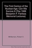 The First Century of the Nuclear Age: Can We Survive It (The 1988 Benjamin F. Fairless Memorial Lectures) 0887480861 Book Cover