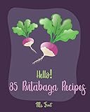 Hello! 85 Rutabaga Recipes: Best Rutabaga Cookbook Ever For Beginners [Book 1]