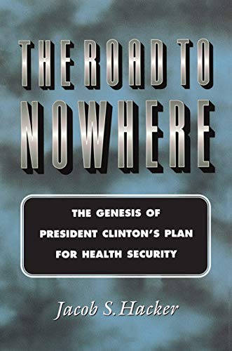 The Road to Nowhere: The Genesis of President Clinton's Plan for Health Security (Princeton Studies in American Politics: Historical, International, and Comparative Perspectives Book 69)