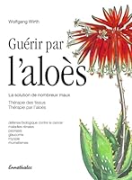 Guerir Par L'Aloes: La Solution de Nombreux Maux - Therapie Des Tissus - Therapie Par L'Aloes 3850682145 Book Cover