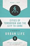 Cities of Tomorrow and the City to Come: A Theology of Urban Life (Ordinary Theology)