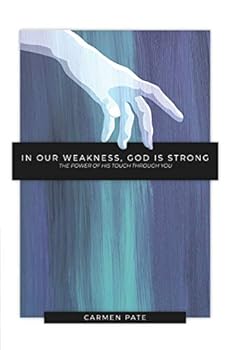 In Our Weakness, God is Strong: The Power of His Touch Through You