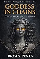 Goddess in Chains: The Tragedy of the Last Medusa B0F6C73Q5W Book Cover