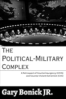 The Political-Military Complex: A Retrospect of Counterinsurgency (COIN) and Counter Violent Extremism (CVE) B0CZHCMHZN Book Cover
