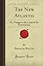The New Atlantis: Or, Voyage to the Land of the Rosicrucians (Forgotten Books)