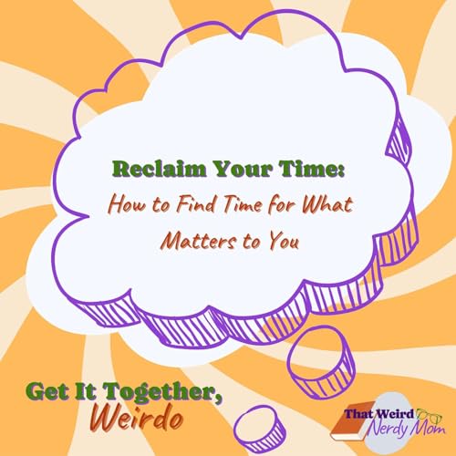 Reclaim Your Time: How to Find Time for What Matters to You