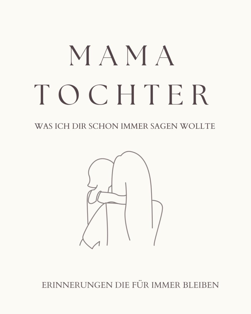 Mama, was ich dir schon immer sagen wollte: Ein Ausfüllbuch von der Tochter für ihre Mama