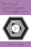 The Occult Control System: UFOs, aliens, other dimensions, and future timelines