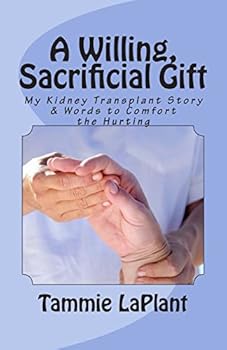Paperback A Willing, Sacrificial Gift: My Kidney Transplant Story & Words to Comfort the Hurting Book