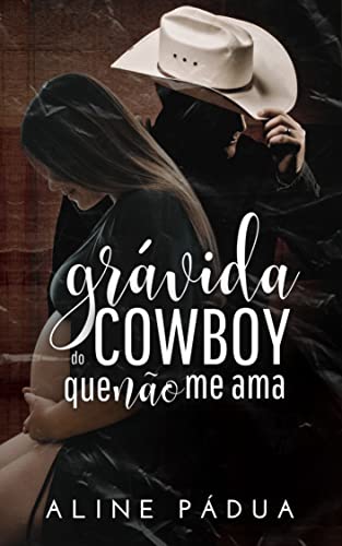 GRÁVIDA DO COWBOY QUE NÃO ME AMA (Família Esteves Livro 1) - Pádua, Aline