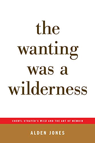  The Wanting Was a Wilderness: Cheryl Strayed\'s WILD and the Art of Memoir (...AFTERWORDS) (English Edition)