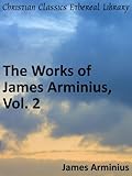 Works of James Arminius, Vol. 2 - Enhanced Version