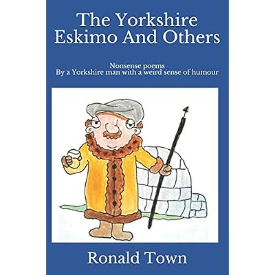 The Yorkshire Eskimo And Others: Nonsense poems By a Yorkshire man with a weird sense of humour