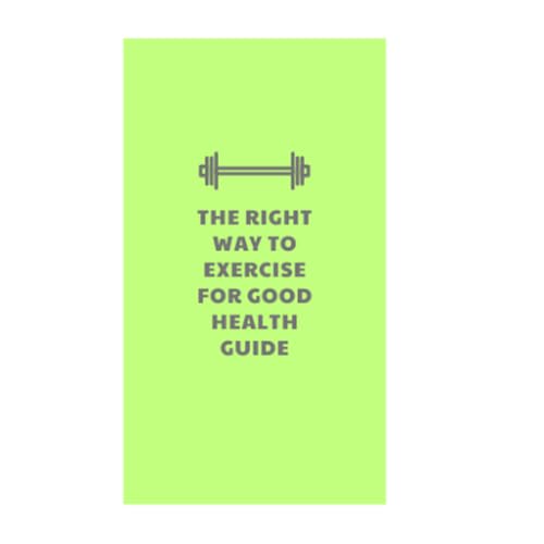 The Right Way To Exercise For Good Health Guide